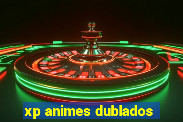 xp animes dublados